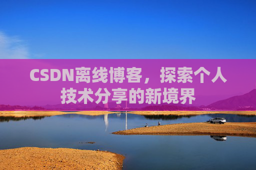 CSDN离线博客,探索个人技术分享的新境界