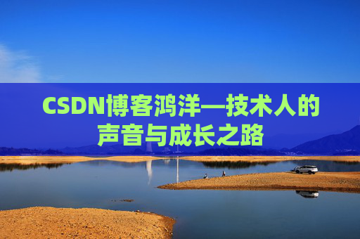 CSDN博客鸿洋—技术人的声音与成长之路