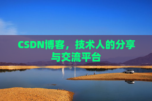 CSDN博客,技术人的分享与交流平台